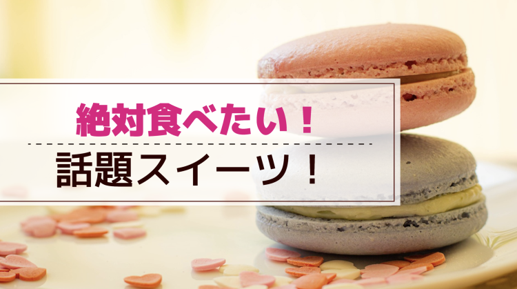 絶対食べたい！話題スイーツ！